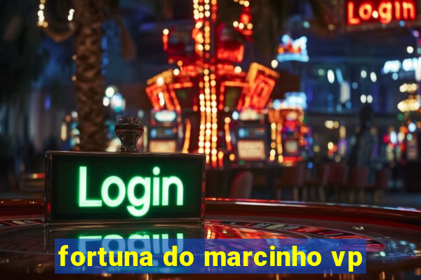 fortuna do marcinho vp